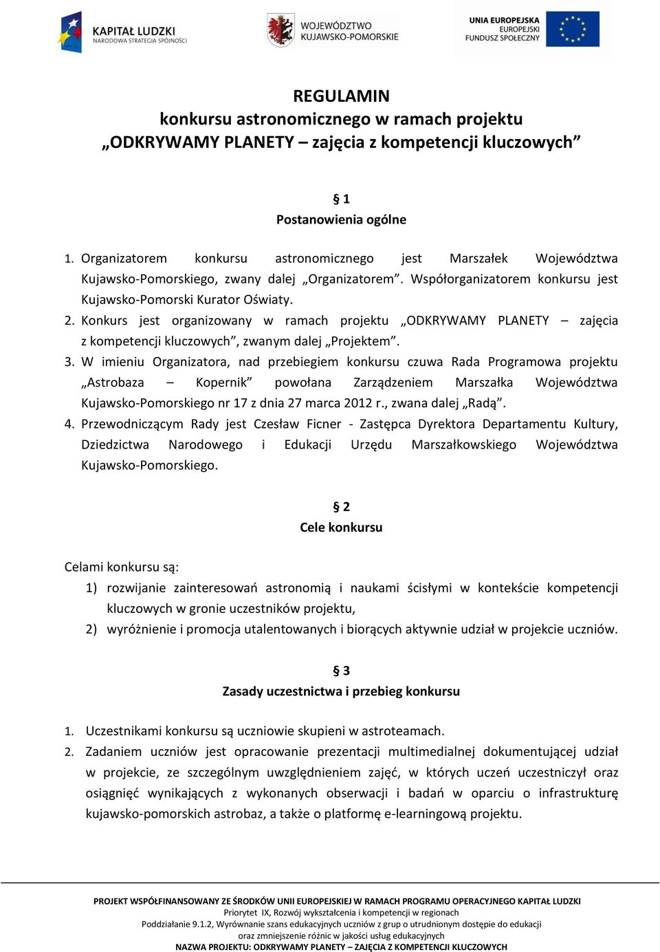 Konkurs jest organizowany w ramach projektu ODKRYWAMY PLANETY zajęcia z kompetencji kluczowych, zwanym dalej Projektem. 3.