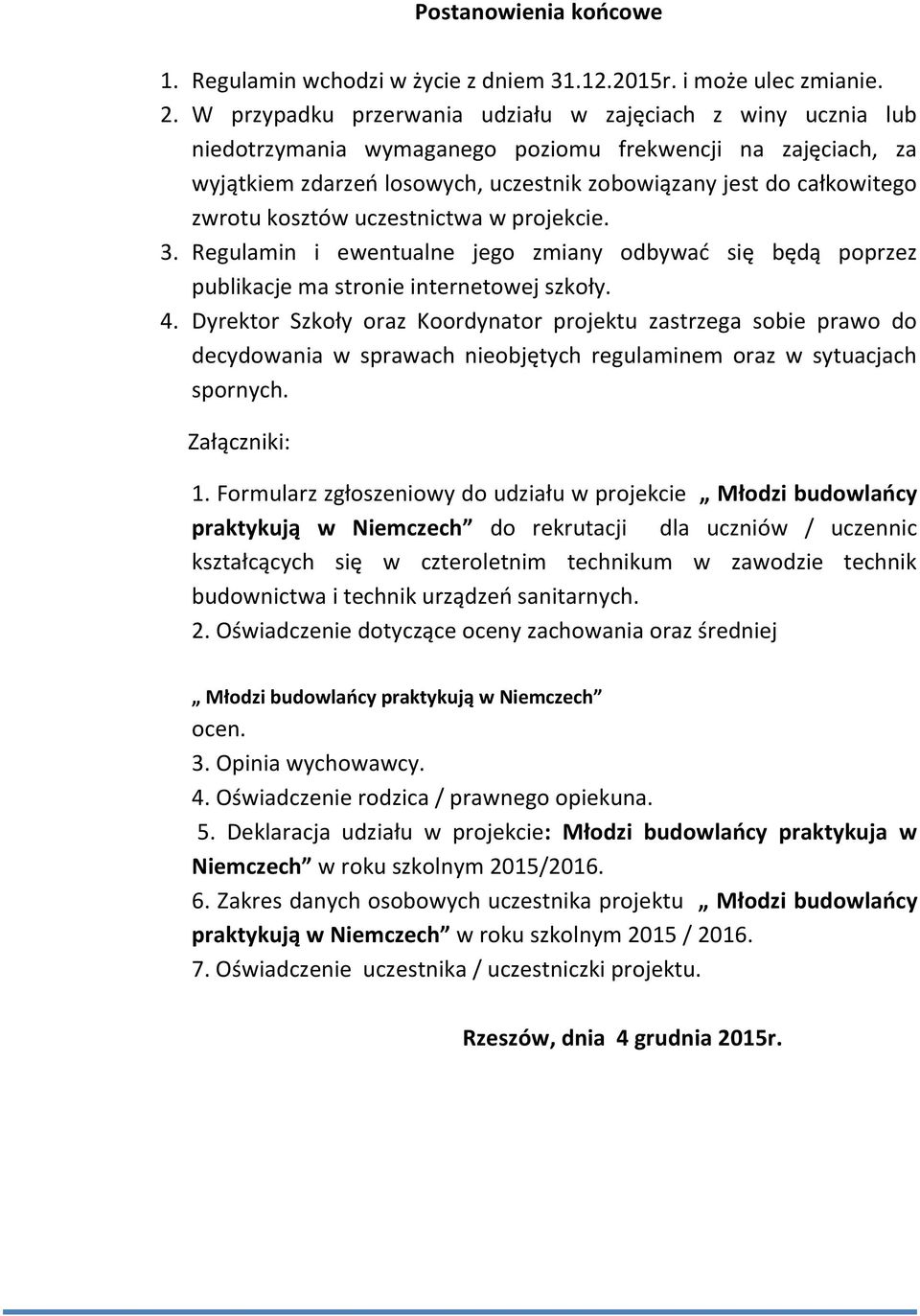 kosztów uczestnictwa w projekcie. 3. Regulamin i ewentualne jego zmiany odbywać się będą poprzez publikacje ma stronie internetowej szkoły. 4.