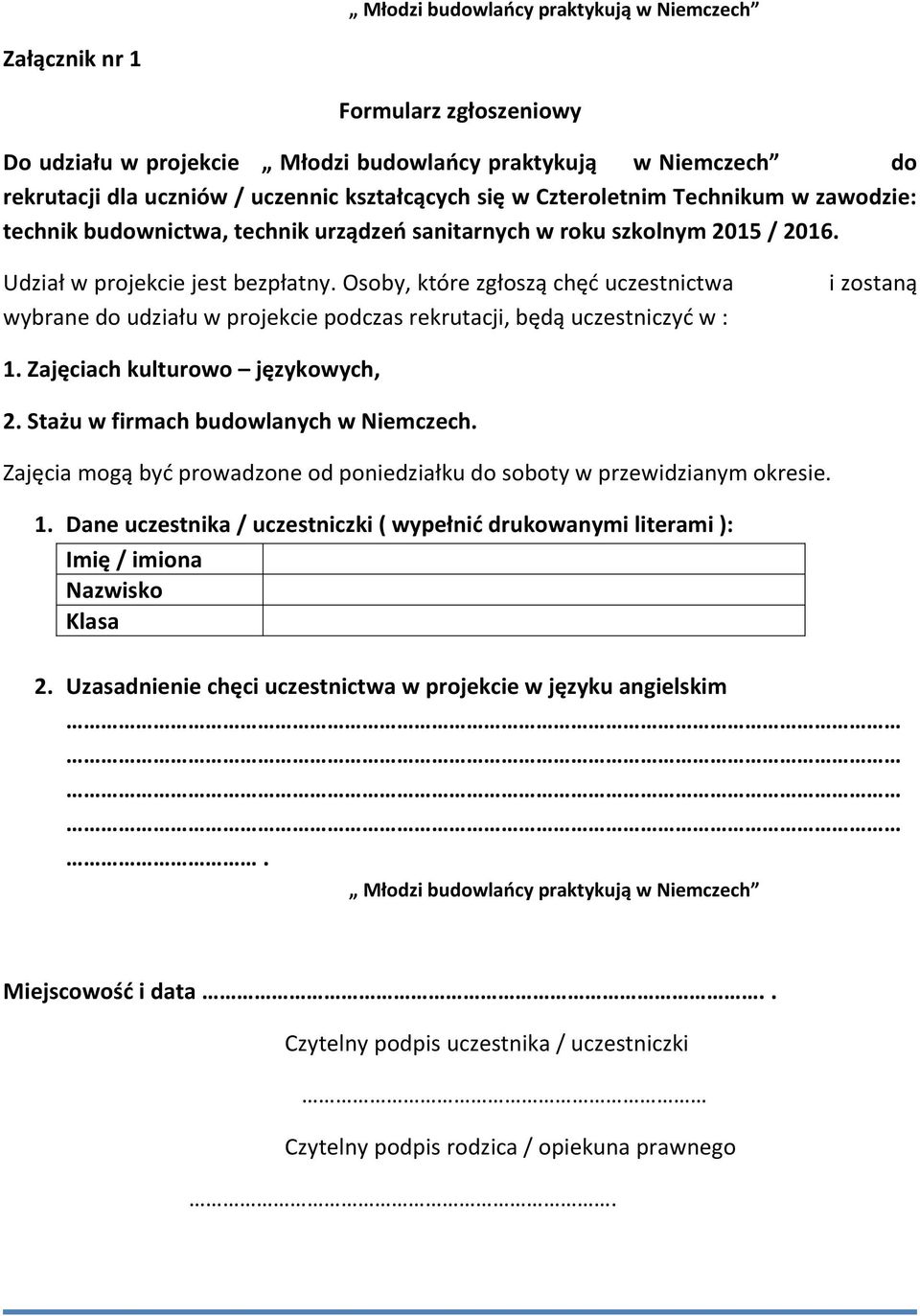 Zajęciach kulturowo językowych, 2. Stażu w firmach budowlanych w Niemczech. Zajęcia mogą być prowadzone od poniedziałku do soboty w przewidzianym okresie. 1.