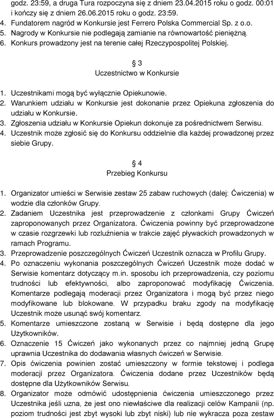 Uczestnikami mogą być wyłącznie Opiekunowie. 2. Warunkiem udziału w Konkursie jest dokonanie przez Opiekuna zgłoszenia do udziału w Konkursie. 3.