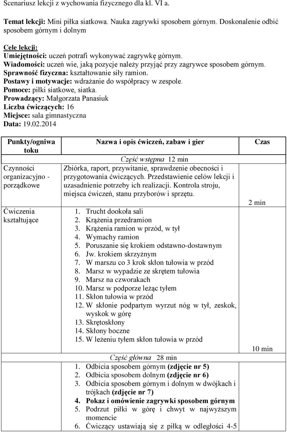 Sprawność fizyczna: kształtowanie siły ramion. Postawy i motywacje: wdrażanie do współpracy w zespole. Pomoce: piłki siatkowe, siatka.