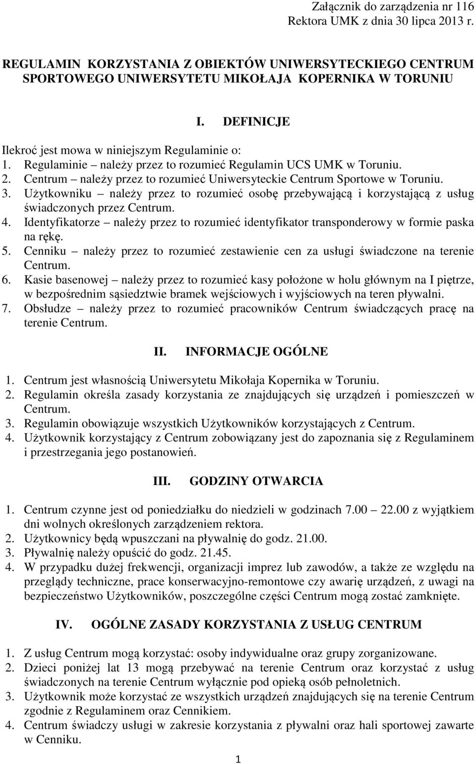 Centrum należy przez to rozumieć Uniwersyteckie Centrum Sportowe w Toruniu. 3. Użytkowniku należy przez to rozumieć osobę przebywającą i korzystającą z usług świadczonych przez Centrum. 4.