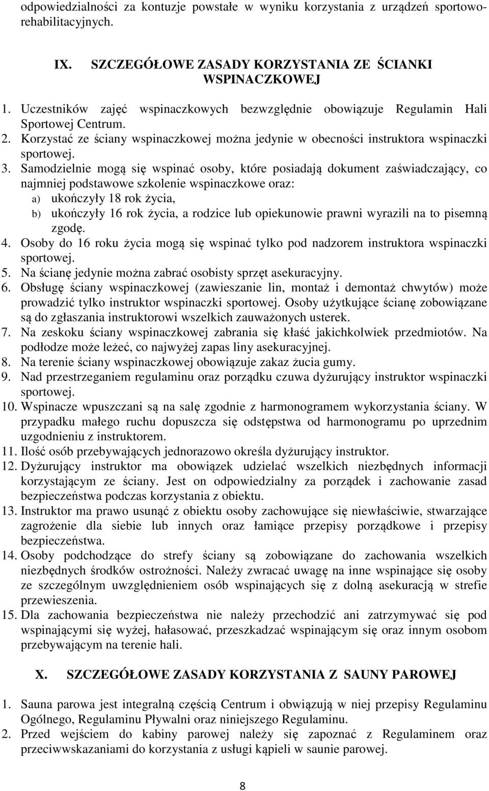 Samodzielnie mogą się wspinać osoby, które posiadają dokument zaświadczający, co najmniej podstawowe szkolenie wspinaczkowe oraz: a) ukończyły 18 rok życia, b) ukończyły 16 rok życia, a rodzice lub