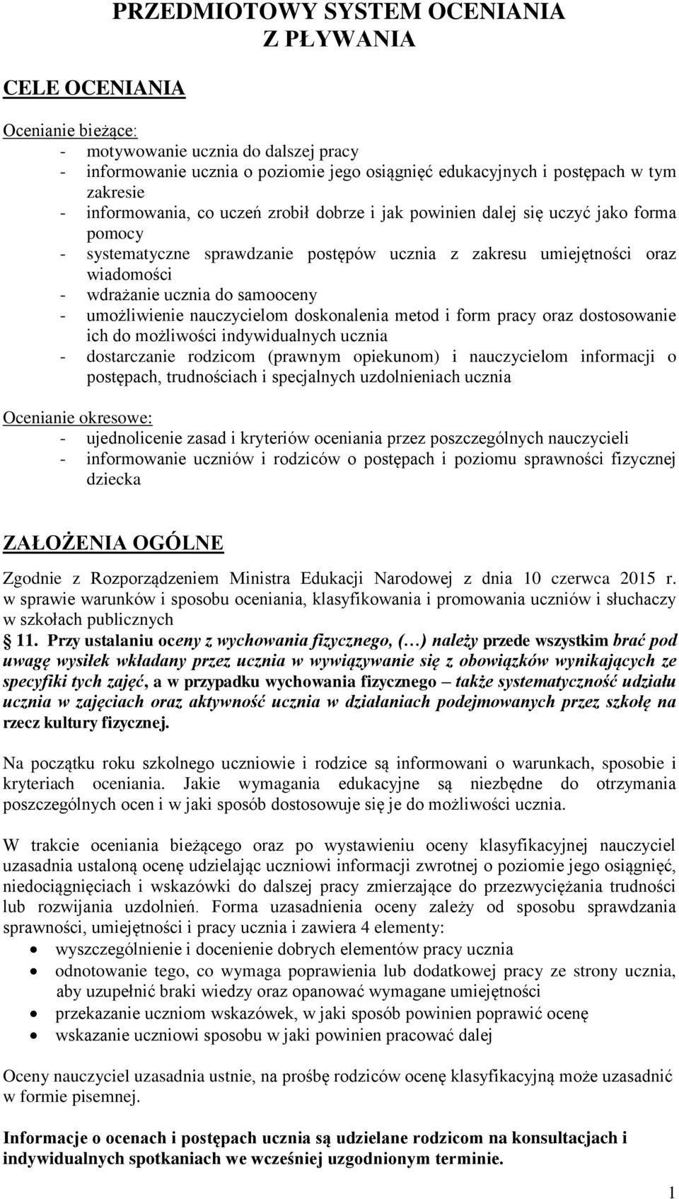 do samooceny - umożliwienie nauczycielom doskonalenia metod i form pracy oraz dostosowanie ich do możliwości indywidualnych ucznia - dostarczanie rodzicom (prawnym opiekunom) i nauczycielom