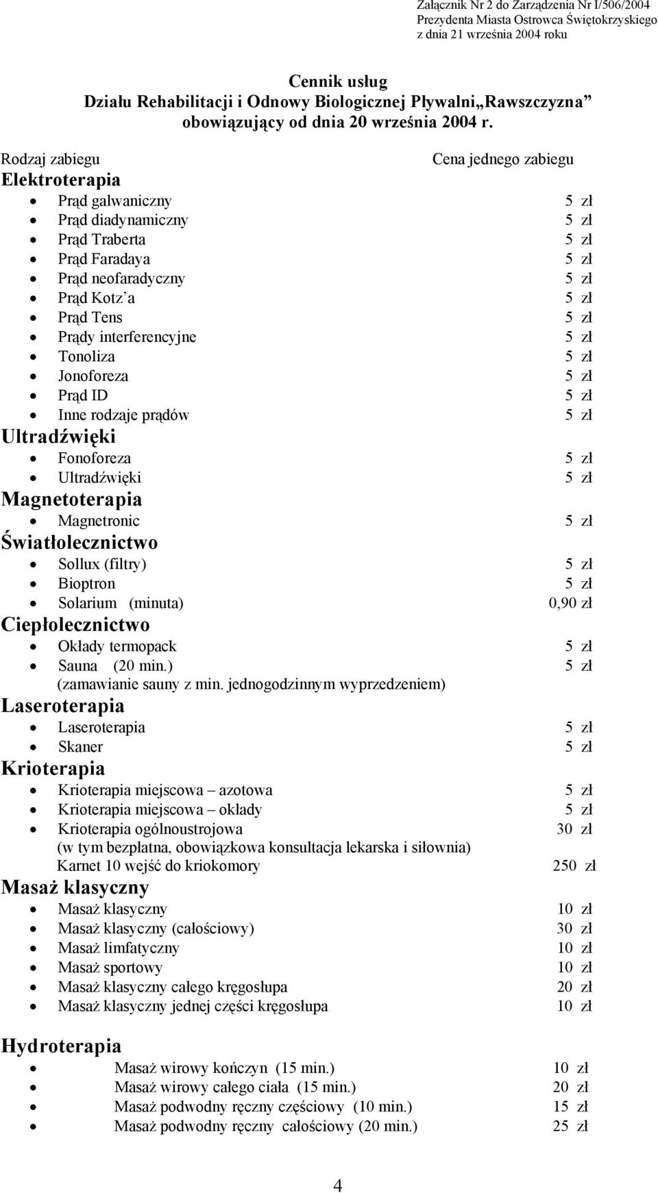 zł Tonoliza 5 zł Jonoforeza 5 zł Prąd ID 5 zł Inne rodzaje prądów 5 zł Ultradźwięki Fonoforeza 5 zł Ultradźwięki 5 zł Magnetoterapia Magnetronic 5 zł Światłolecznictwo Sollux (filtry) 5 zł Bioptron 5