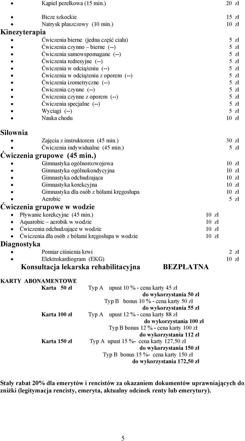 Ćwiczenia w odciążeniu z oporem (--) 5 zł Ćwiczenia izometryczne (--) 5 zł Ćwiczenia czynne (--) 5 zł Ćwiczenia czynne z oporem (--) 5 zł Ćwiczenia specjalne (--) 5 zł Wyciągi (--) 5 zł Nauka chodu