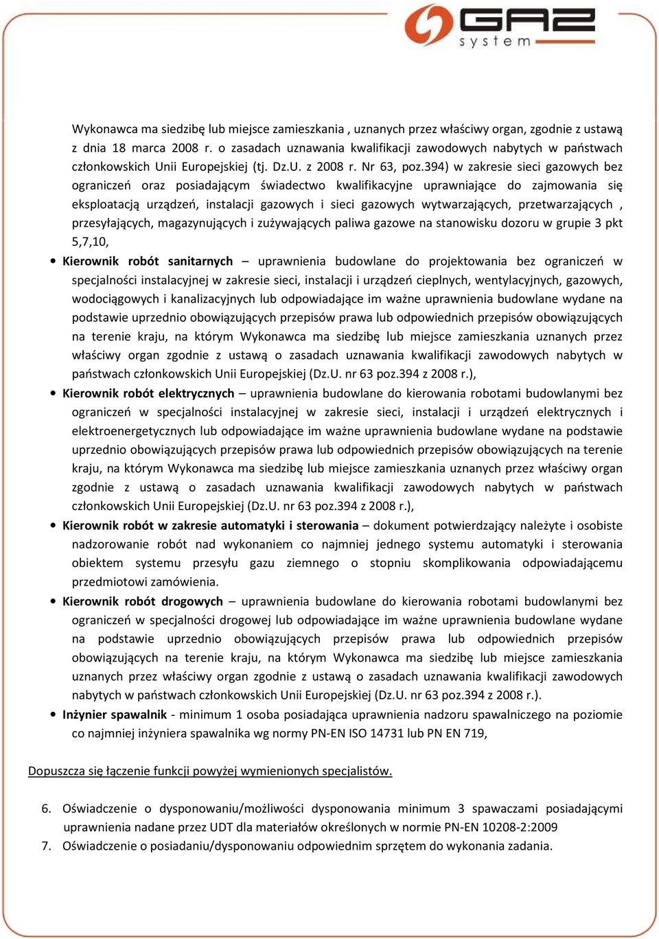 394) w zakresie sieci gazowych bez ograniczeń oraz posiadającym świadectwo kwalifikacyjne uprawniające do zajmowania się eksploatacją urządzeń, instalacji gazowych i sieci gazowych wytwarzających,