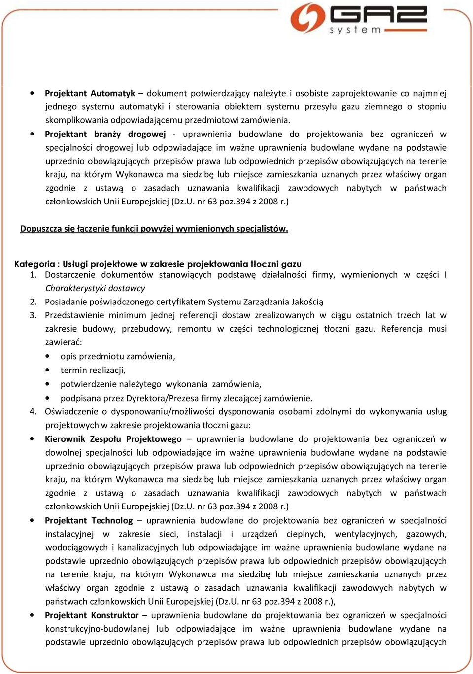 Projektant branży drogowej - uprawnienia budowlane do projektowania bez ograniczeń w specjalności drogowej lub odpowiadające im ważne uprawnienia budowlane wydane na podstawie członkowskich Unii