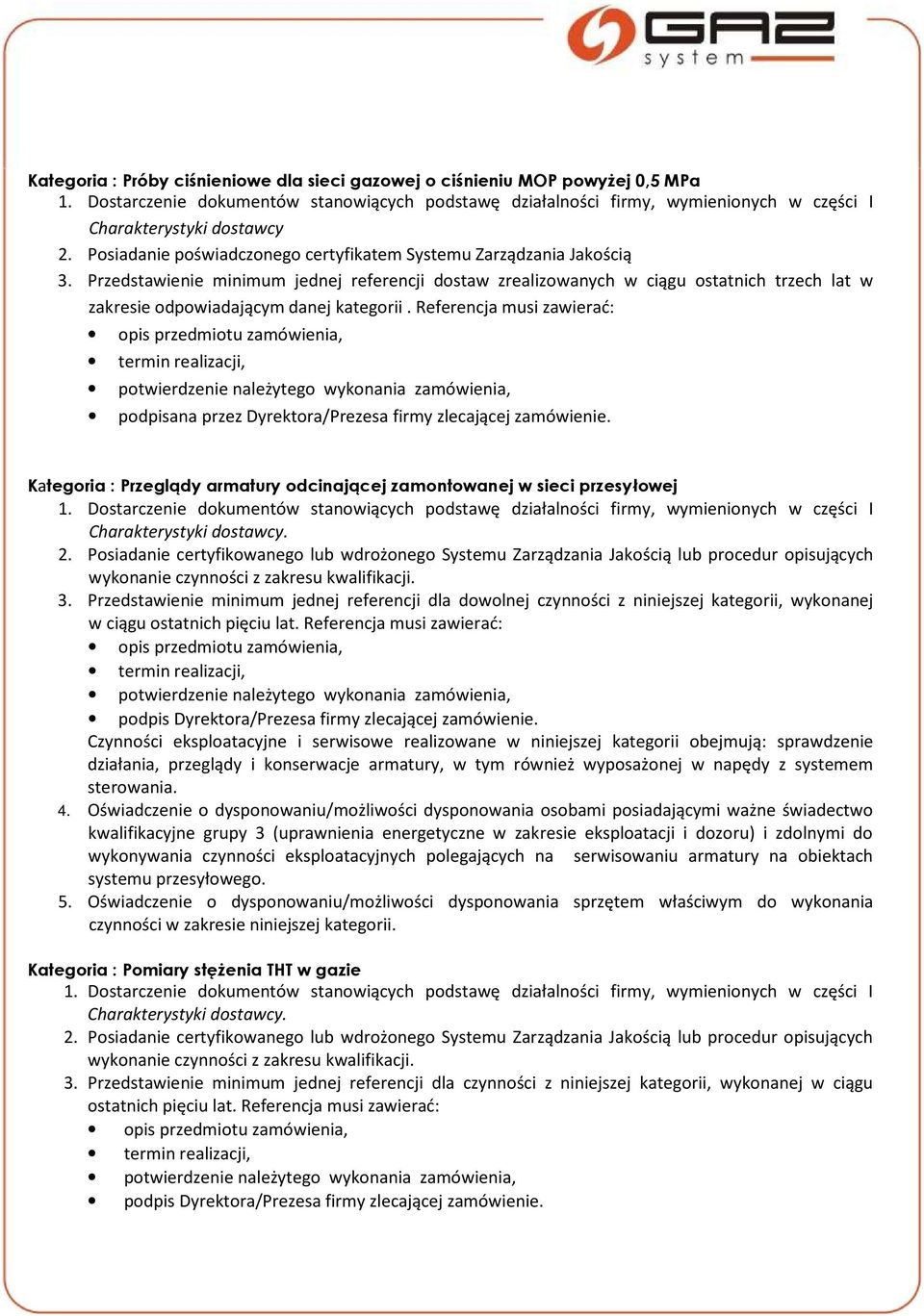 Posiadanie certyfikowanego lub wdrożonego Systemu Zarządzania Jakością lub procedur opisujących wykonanie czynności z zakresu kwalifikacji. 3.