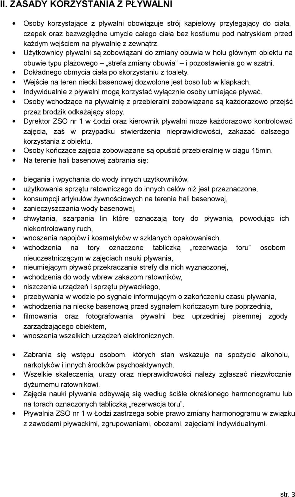 Dokładnego obmycia ciała po skorzystaniu z toalety. Wejście na teren niecki basenowej dozwolone jest boso lub w klapkach. Indywidualnie z pływalni mogą korzystać wyłącznie osoby umiejące pływać.