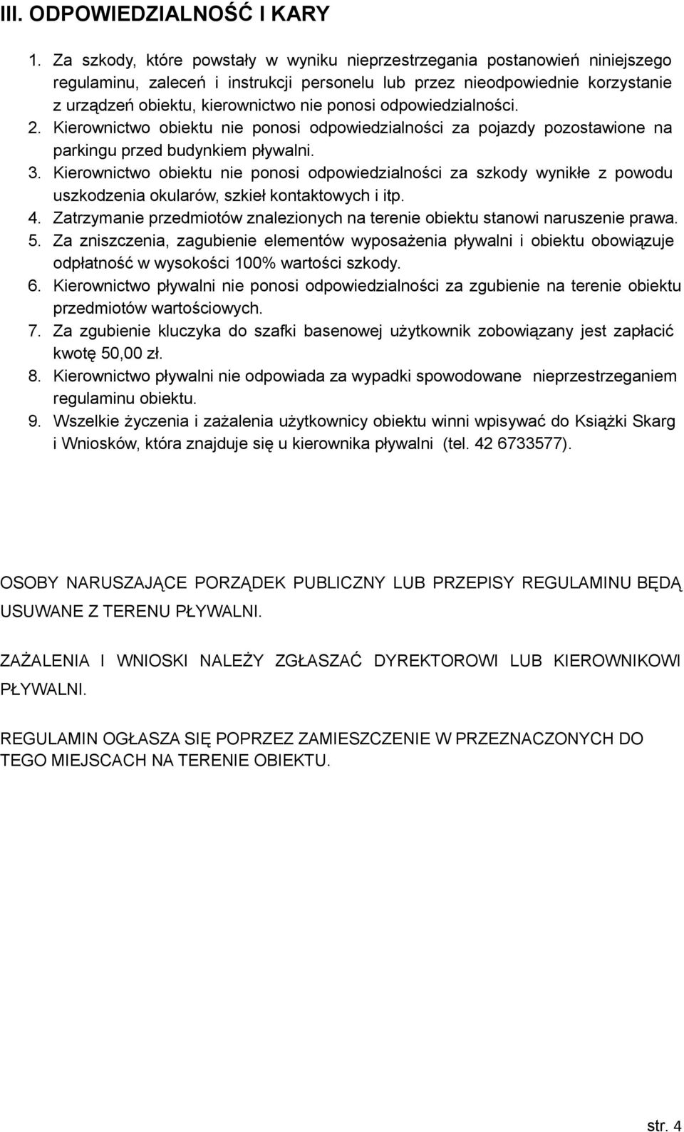 ponosi odpowiedzialności. 2. Kierownictwo obiektu nie ponosi odpowiedzialności za pojazdy pozostawione na parkingu przed budynkiem pływalni. 3.