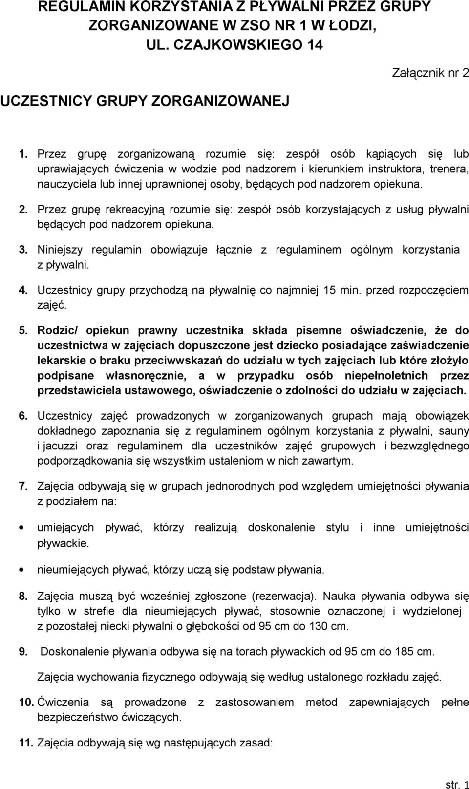 pod nadzorem opiekuna. 2. Przez grupę rekreacyjną rozumie się: zespół osób korzystających z usług pływalni będących pod nadzorem opiekuna. 3.