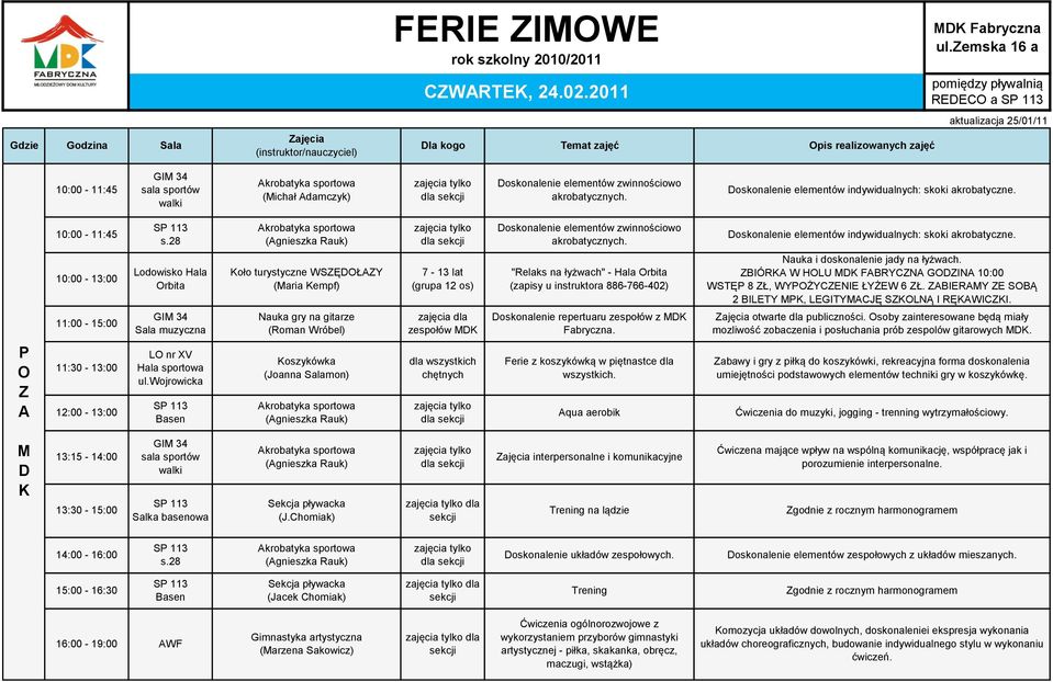 10:00-13:00 Lodowisko Hala Orbita oło turystyczne WSZĘOŁAZY (aria empf) 7-13 lat (grupa 12 os) "Relaks na łyżwach" - Hala Orbita (zapisy u instruktora 6-766-02) Nauka i doskonalenie jady na łyżwach.