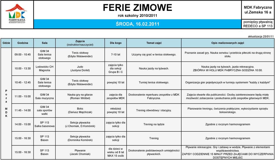 Nauka jazdy na łyżwach, jazda rekreacyjna. ZBIÓRA W HOLU FABRYCZNA GOZINA 10:00. 10:5-12:5 GI 3 Sala tenisa stołowego Tenis stołowy (Edyta Walawender) powyżej 10 lat Turniej tenisa stołowego.