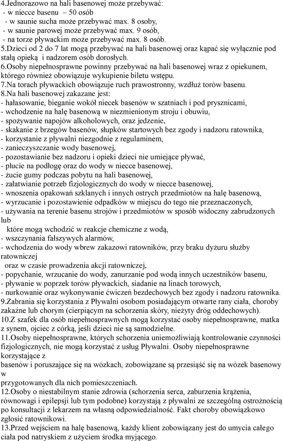 Osoby niepełnosprawne powinny przebywać na hali basenowej wraz z opiekunem, którego również obowiązuje wykupienie biletu wstępu. 7.