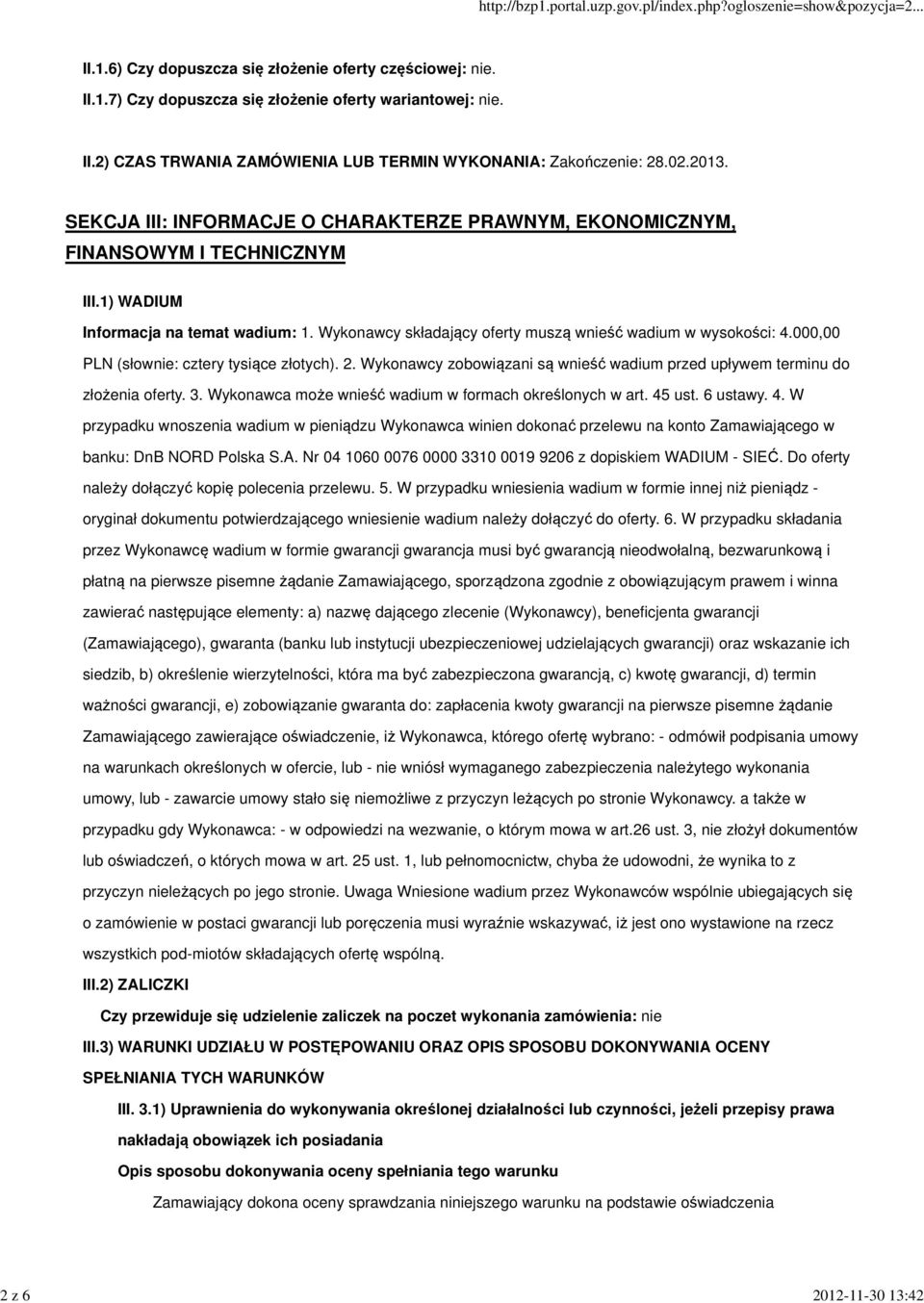 Wykonawcy składający oferty muszą wnieść wadium w wysokości: 4.000,00 PLN (słownie: cztery tysiące złotych). 2. Wykonawcy zobowiązani są wnieść wadium przed upływem terminu do złożenia oferty. 3.