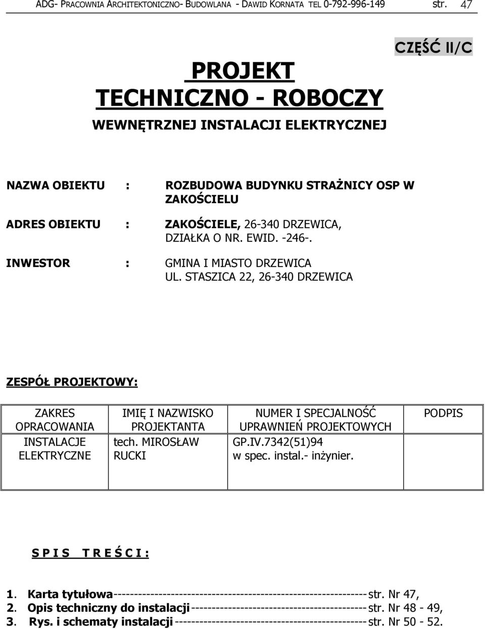 EWID. -246-. INWESTOR : GMINA I MIASTO DRZEWICA UL. STASZICA 22, 26-340 DRZEWICA ZESPÓŁ PROJEKTOWY: ZAKRES OPRACOWANIA INSTALACJE ELEKTRYCZNE IMIĘ I NAZWISKO PROJEKTANTA tech.