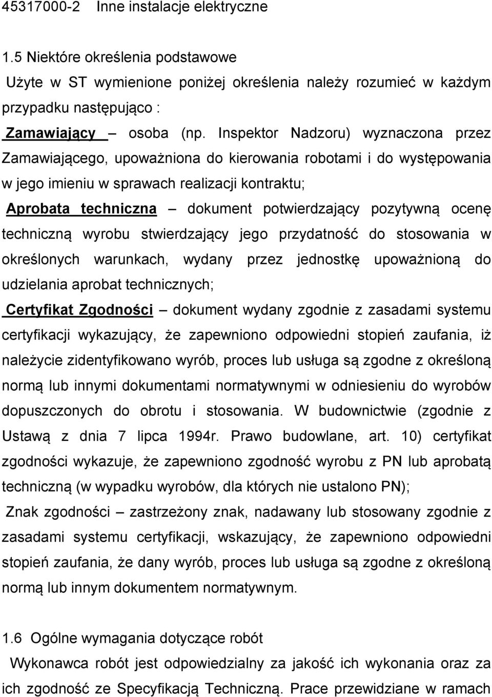 pozytywną ocenę techniczną wyrobu stwierdzający jego przydatność do stosowania w określonych warunkach, wydany przez jednostkę upoważnioną do udzielania aprobat technicznych; Certyfikat Zgodności