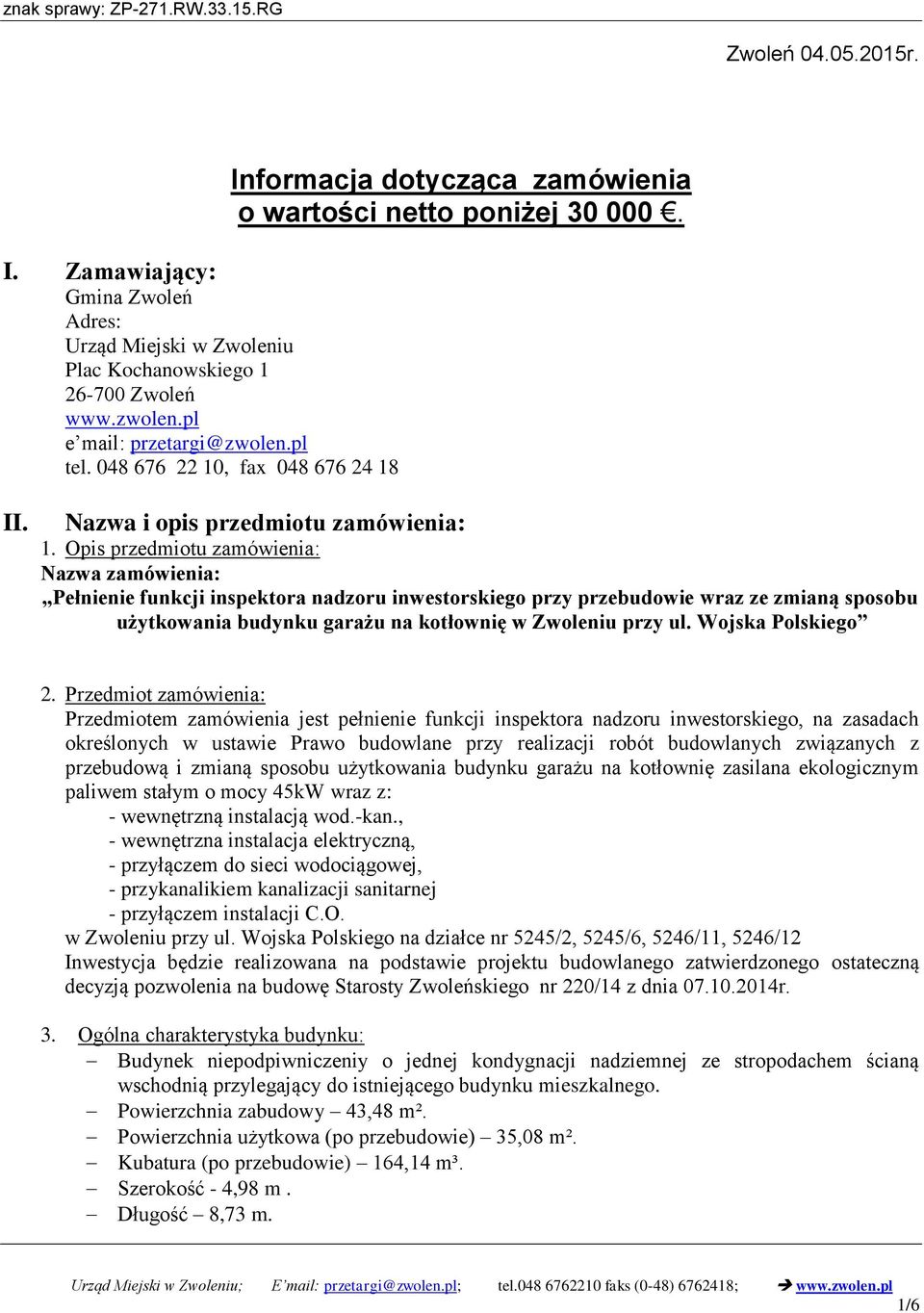 Opis przedmiotu zamówienia: Nazwa zamówienia: Pełnienie funkcji inspektora nadzoru inwestorskiego przy przebudowie wraz ze zmianą sposobu użytkowania budynku garażu na kotłownię w Zwoleniu przy ul.