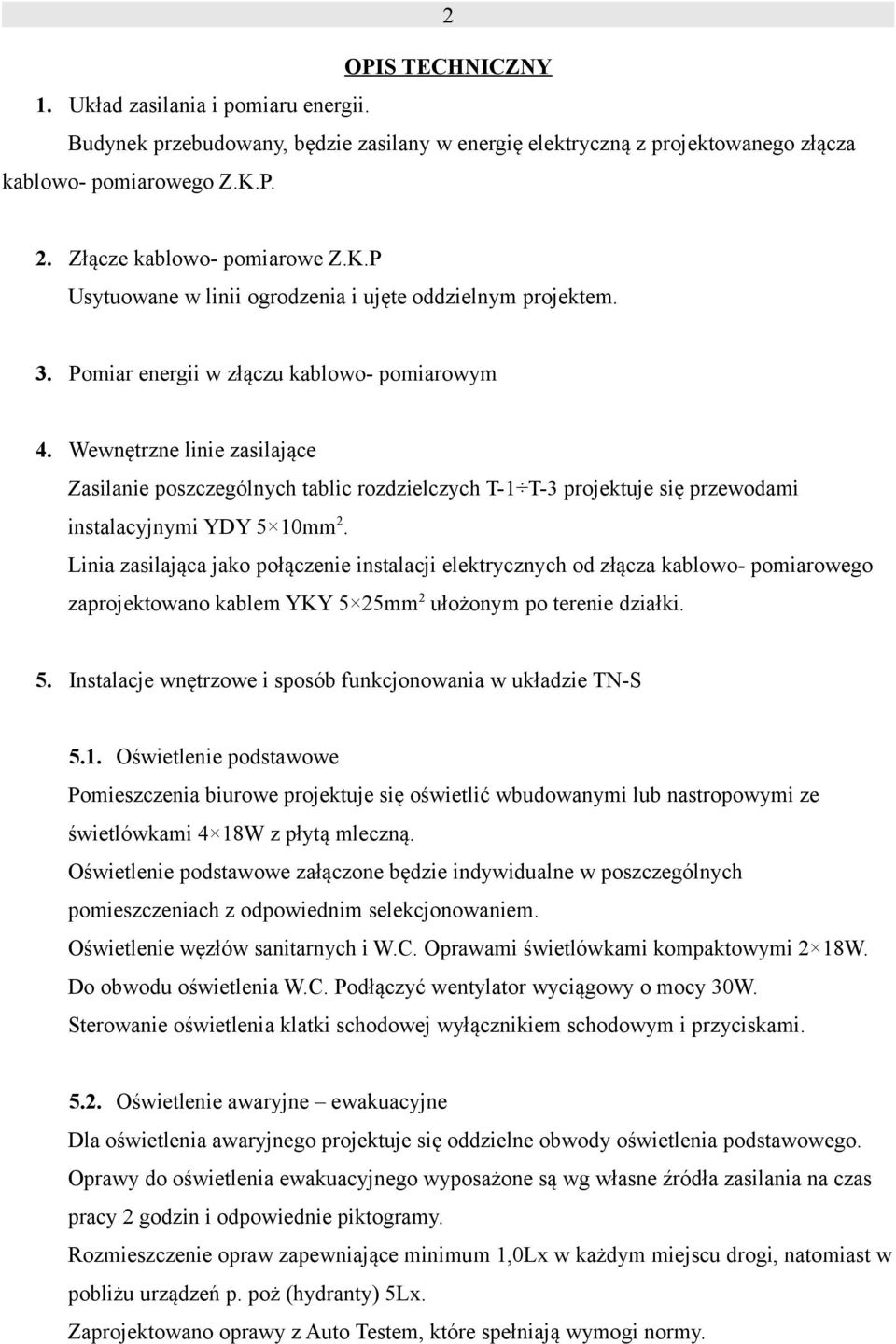 Wewnętrzne linie zasilające Zasilanie poszczególnych tablic rozdzielczych T-1 T-3 projektuje się przewodami instalacyjnymi YDY 5 10mm 2.