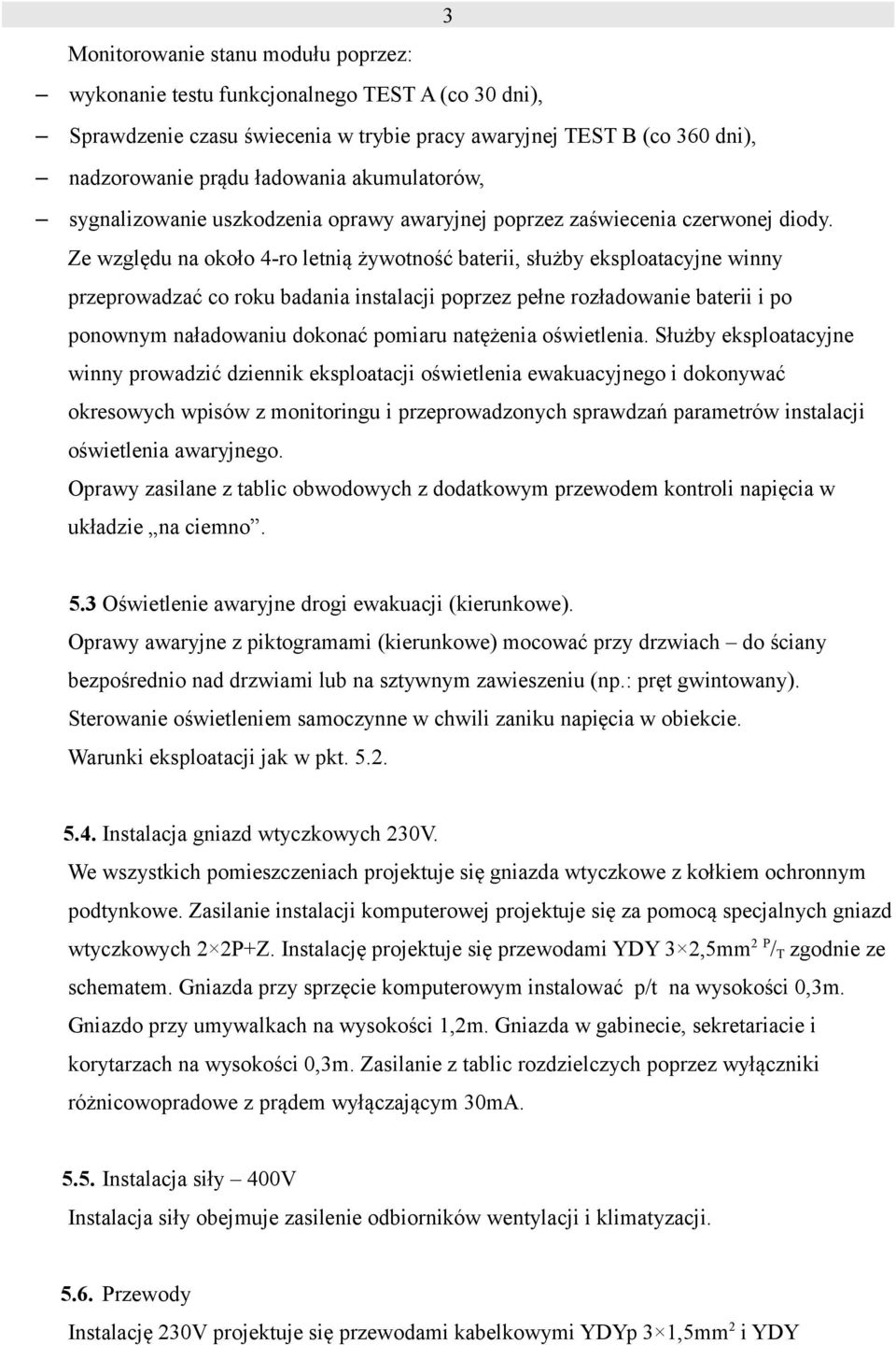 Ze względu na około 4-ro letnią żywotność baterii, służby eksploatacyjne winny przeprowadzać co roku badania instalacji poprzez pełne rozładowanie baterii i po ponownym naładowaniu dokonać pomiaru