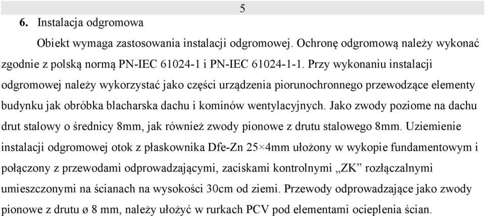 Jako zwody poziome na dachu drut stalowy o średnicy 8mm, jak również zwody pionowe z drutu stalowego 8mm.