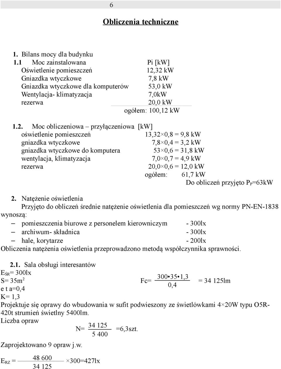 32 kw Gniazdka wtyczkowe 7,8 kw Gniazdka wtyczkowe dla komputerów 53,0 kw Wentylacja- klimatyzacja 7,0kW rezerwa 20,0 kw ogółem: 100,12 kw 1.2. Moc obliczeniowa przyłączeniowa [kw] oświetlenie