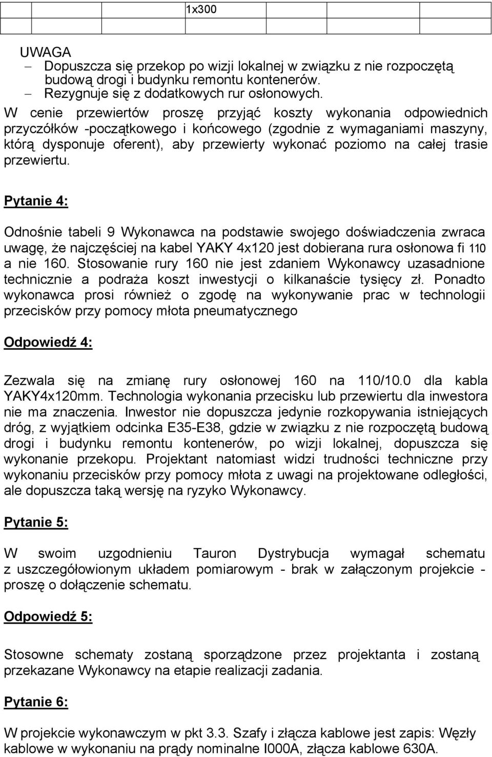 całej trasie przewiertu. Pytanie 4: Odnośnie tabeli 9 Wykonawca na podstawie swojego doświadczenia zwraca uwagę, że najczęściej na kabel YAKY 4x120 jest dobierana rura osłonowa fi 110 a nie 160.