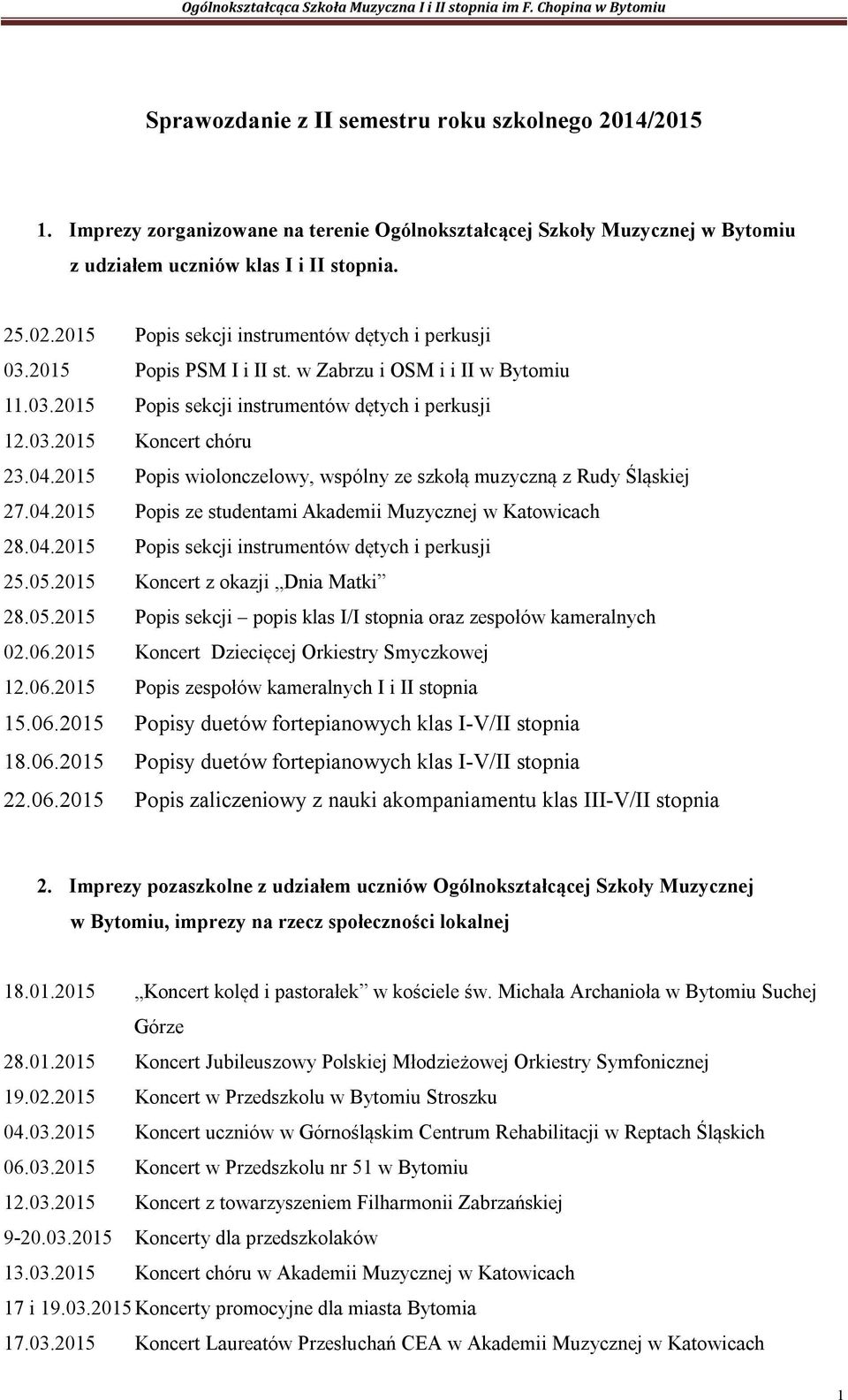 2015 Popis wiolonczelowy, wspólny ze szkołą muzyczną z Rudy Śląskiej 27.04.2015 Popis ze studentami Akademii Muzycznej w Katowicach 28.04.2015 Popis sekcji instrumentów dętych i perkusji 25.05.