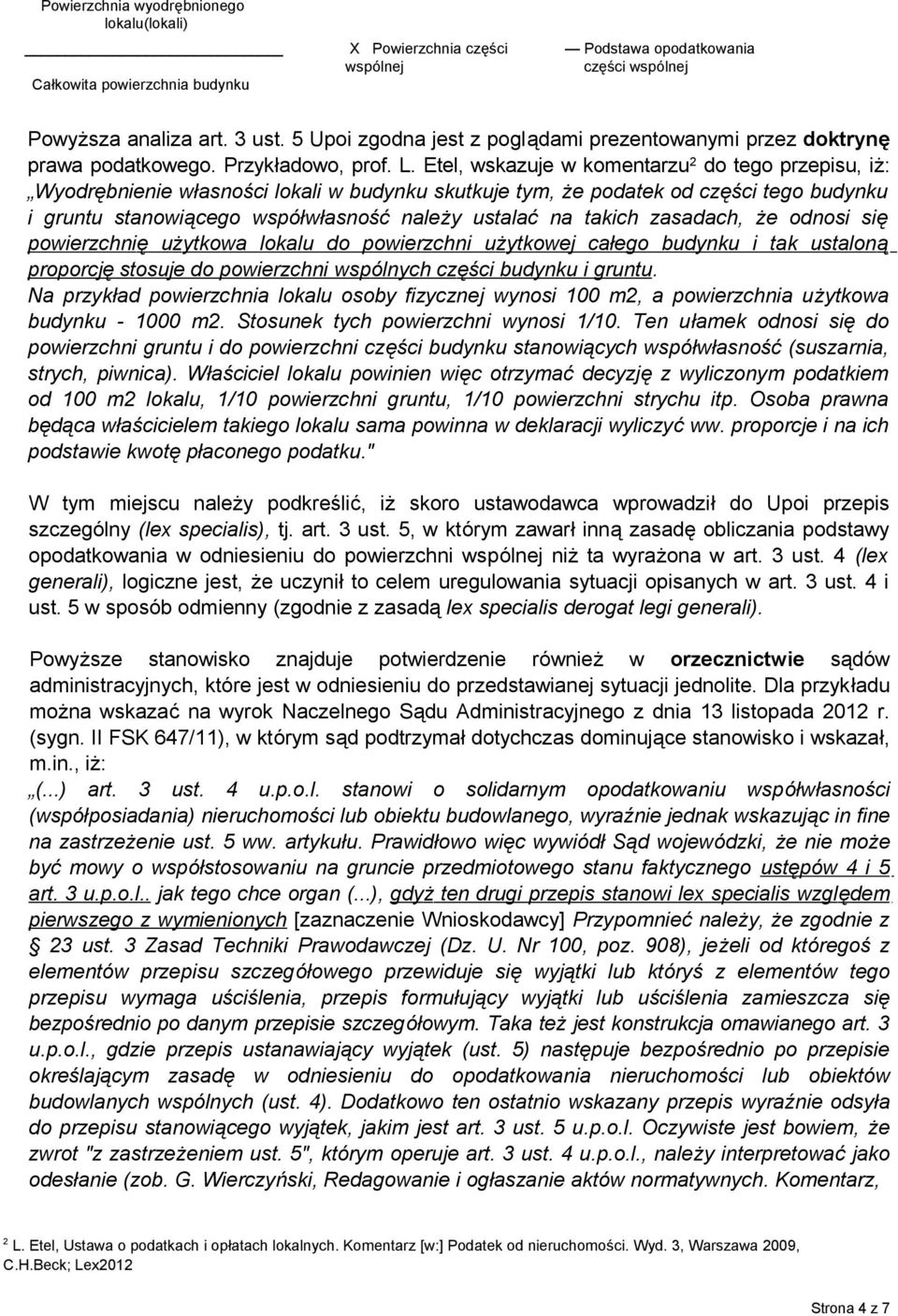 Etel, wskazuje w komentarzu 2 do tego przepisu, iż: Wyodrębnienie własności lokali w budynku skutkuje tym, że podatek od części tego budynku i gruntu stanowiącego współwłasność należy ustalać na