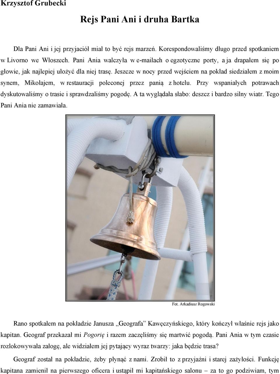 Jeszcze w nocy przed wejściem na pokład siedziałem z moim synem, Mikołajem, w restauracji poleconej przez panią z hotelu. Przy wspaniałych potrawach dyskutowaliśmy o trasie i sprawdzaliśmy pogodę.