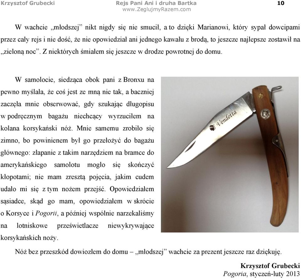 W samolocie, siedząca obok pani z Bronxu na pewno myślała, że coś jest ze mną nie tak, a baczniej zaczęła mnie obserwować, gdy szukając długopisu w podręcznym bagażu niechcący wyrzuciłem na kolana