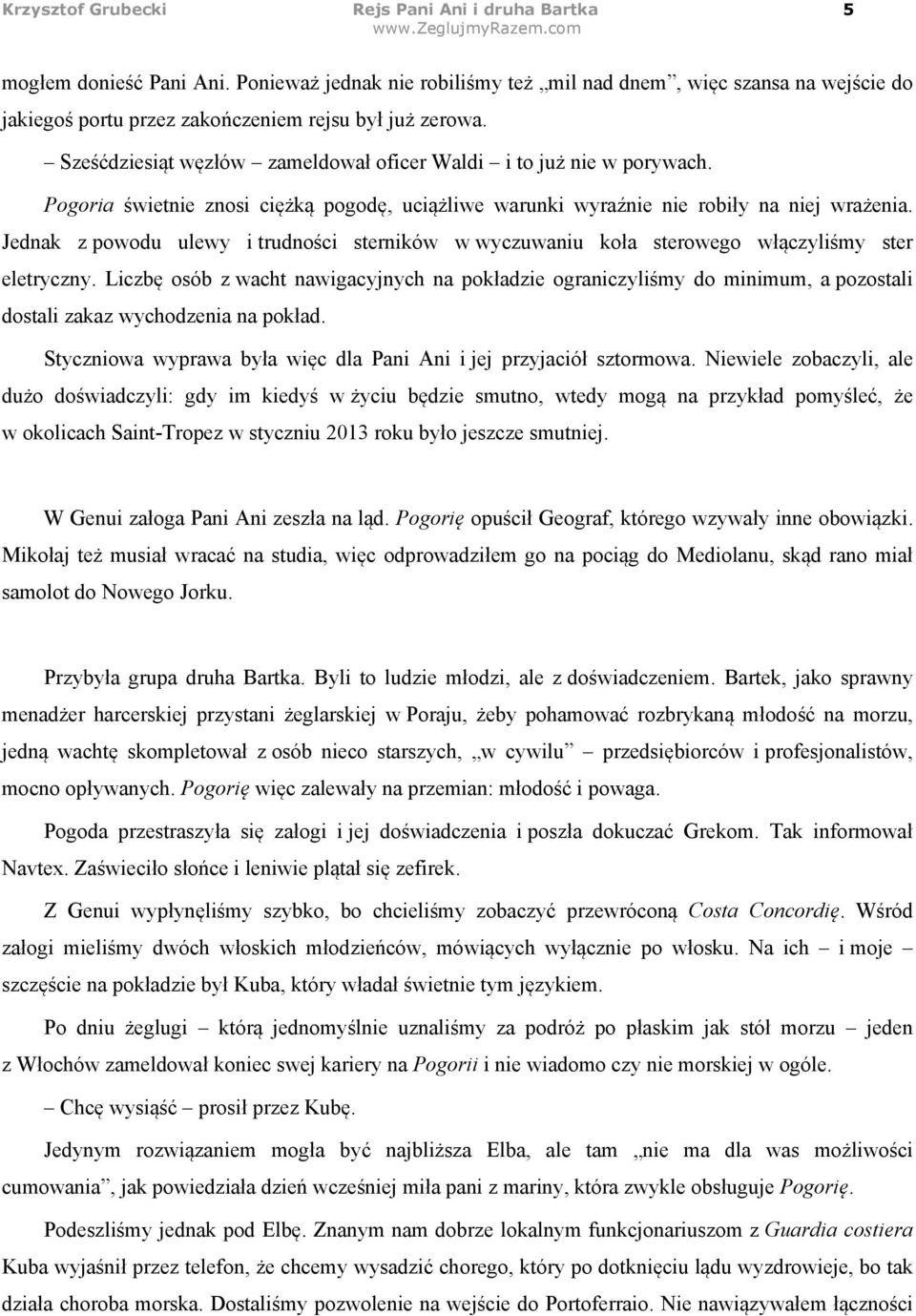Pogoria świetnie znosi ciężką pogodę, uciążliwe warunki wyraźnie nie robiły na niej wrażenia. Jednak z powodu ulewy i trudności sterników w wyczuwaniu koła sterowego włączyliśmy ster eletryczny.