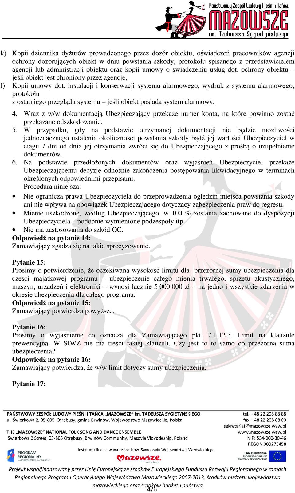 instalacji i konserwacji systemu alarmowego, wydruk z systemu alarmowego, protokołu z ostatniego przeglądu systemu jeśli obiekt posiada system alarmowy. 4.