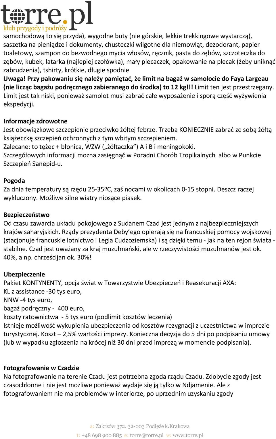 spodnie Uwaga! Przy pakowaniu się należy pamiętać, że limit na bagaż w samolocie do Faya Largeau (nie licząc bagażu podręcznego zabieranego do środka) to 12 kg!!! Limit ten jest przestrzegany.