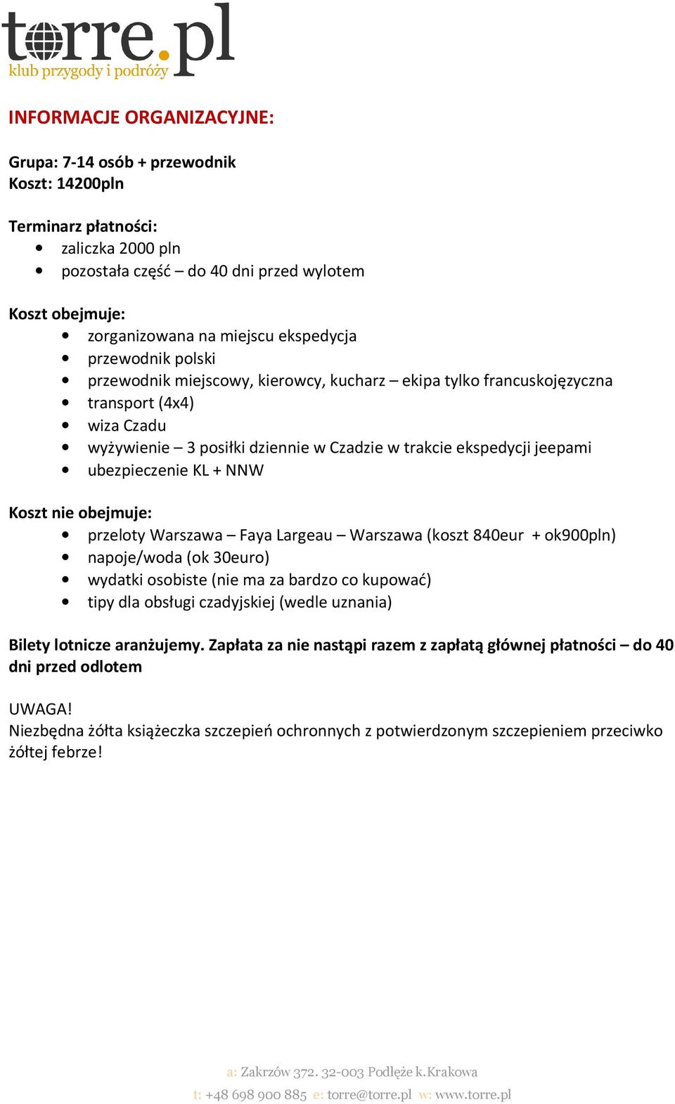 ubezpieczenie KL + NNW Koszt nie obejmuje: przeloty Warszawa Faya Largeau Warszawa (koszt 840eur + ok900pln) napoje/woda (ok 30euro) wydatki osobiste (nie ma za bardzo co kupować) tipy dla obsługi