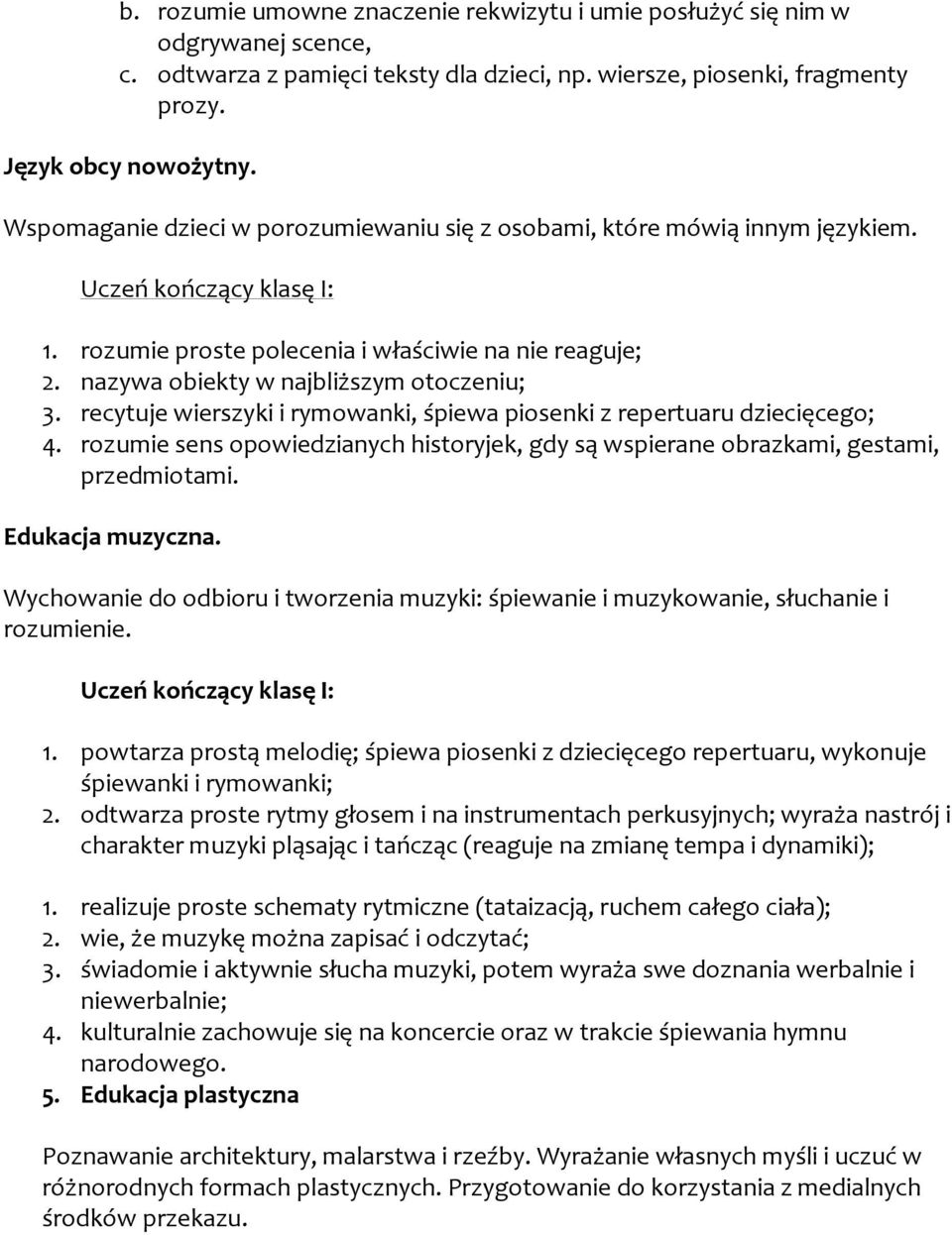 recytuje wierszyki i rymowanki, śpiewa piosenki z repertuaru dziecięcego; 4. rozumie sens opowiedzianych historyjek, gdy są wspierane obrazkami, gestami, przedmiotami. Edukacja muzyczna.