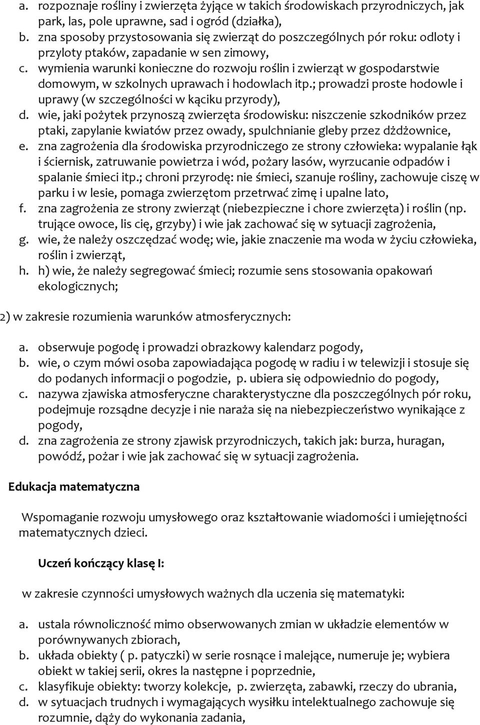 wymienia warunki konieczne do rozwoju roślin i zwierząt w gospodarstwie domowym, w szkolnych uprawach i hodowlach itp.; prowadzi proste hodowle i uprawy (w szczególności w kąciku przyrody), d.