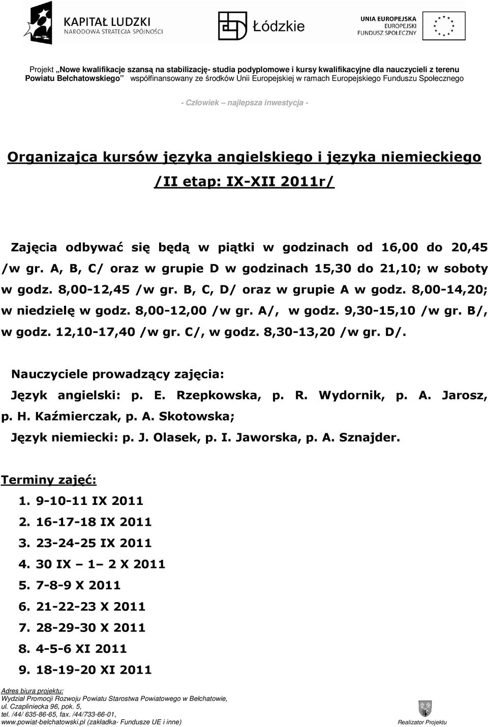 B/, w godz. 12,10-17,40 /w gr. C/, w godz. 8,30-13,20 /w gr. D/. Nauczyciele prowadzący zajęcia: Język angielski: p. E. Rzepkowska, p. R. Wydornik, p. A. Jarosz, p. H. Kaźmierczak, p. A. Skotowska; Język niemiecki: p.