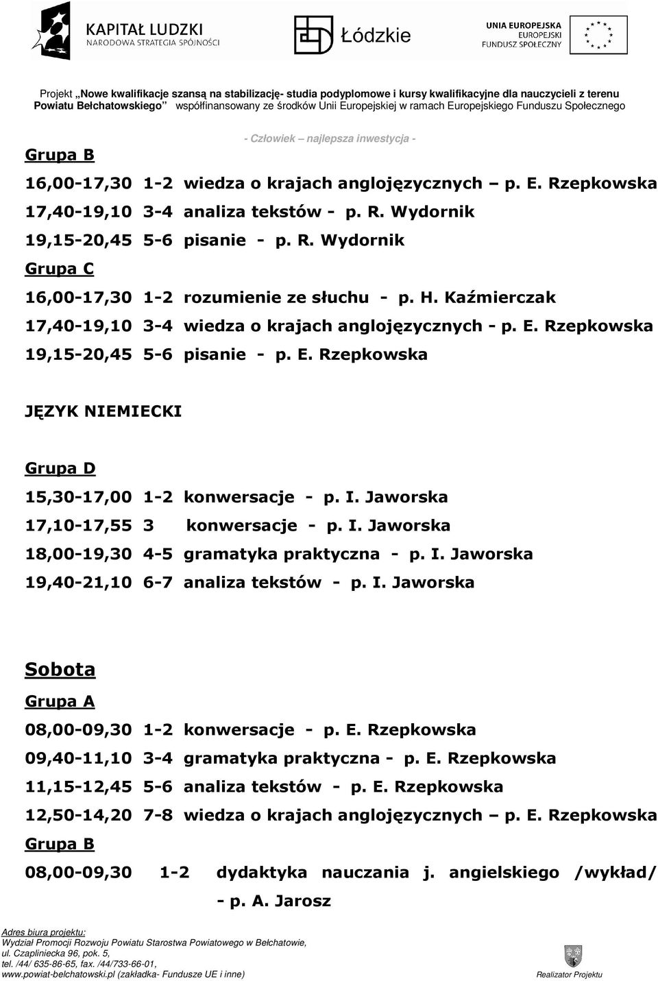 I. Jaworska 18,00-19,30 4-5 gramatyka praktyczna - p. I. Jaworska 19,40-21,10 6-7 analiza tekstów - p. I. Jaworska Sobota 08,00-09,30 1-2 konwersacje - p. E.