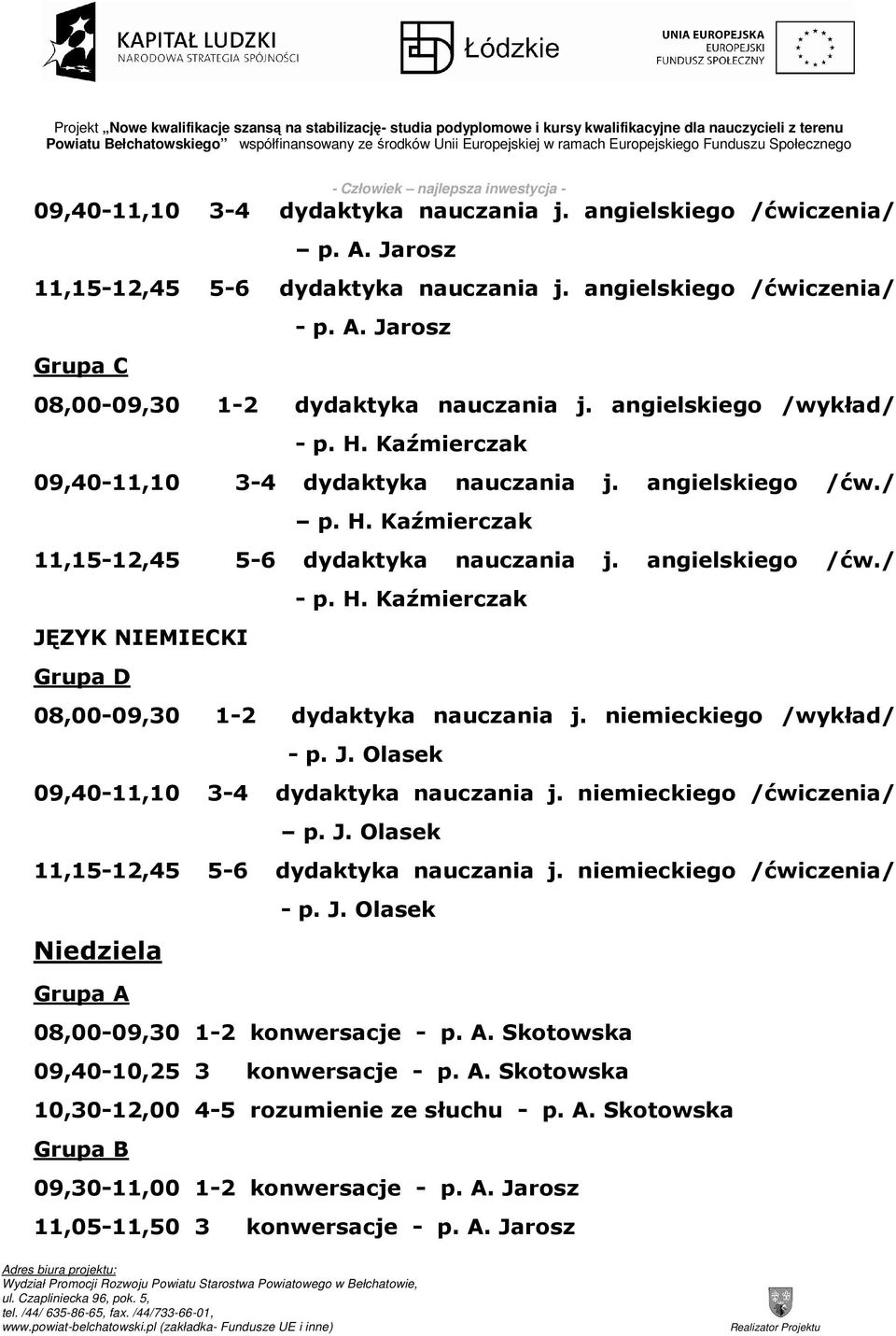 niemieckiego /wykład/ - p. J. Olasek 09,40-11,10 3-4 dydaktyka nauczania j. niemieckiego /ćwiczenia/ p. J. Olasek 11,15-12,45 5-6 dydaktyka nauczania j. niemieckiego /ćwiczenia/ - p. J. Olasek Niedziela 08,00-09,30 1-2 konwersacje - p.