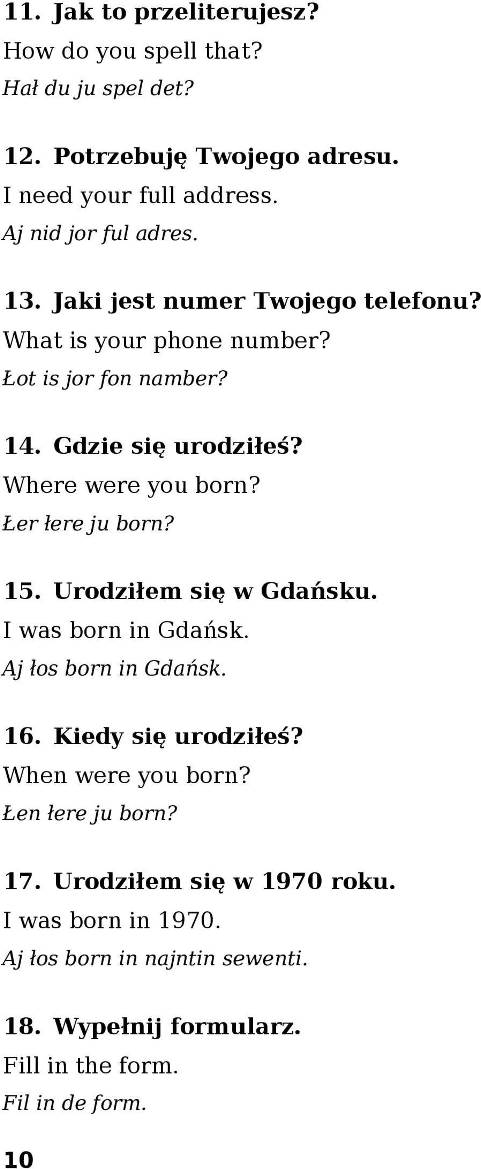 Where were you born? Łer łere ju born? 15. Urodziłem się w Gdańsku. I was born in Gdańsk. Aj łos born in Gdańsk. 16. Kiedy się urodziłeś?