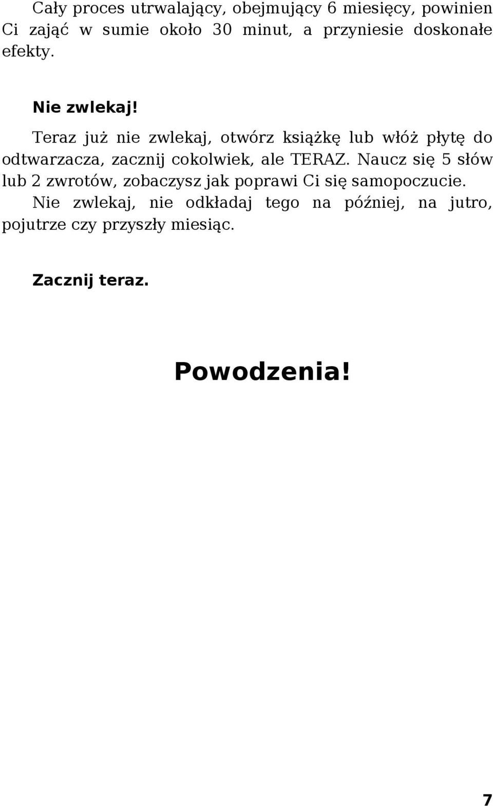 Teraz już nie zwlekaj, otwórz książkę lub włóż płytę do odtwarzacza, zacznij cokolwiek, ale TERAZ.