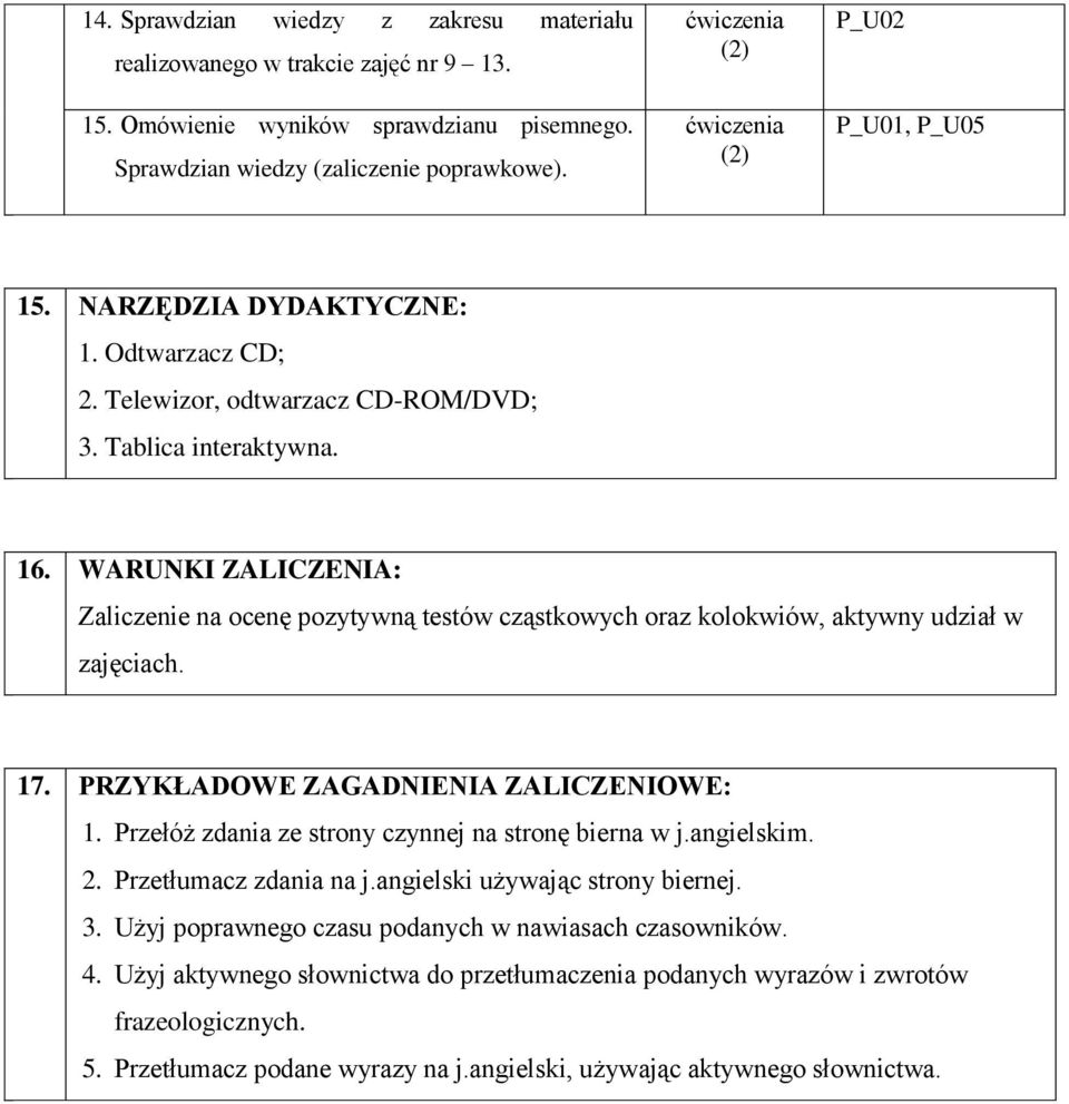 WARUNKI ZALICZENIA: Zaliczenie na ocenę pozytywną testów cząstkowych oraz kolokwiów, aktywny udział w zajęciach. 17. PRZYKŁADOWE ZAGADNIENIA ZALICZENIOWE: 1.