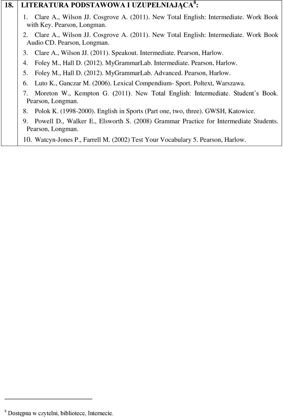 Pearson, Harlow. 6. Luto K., Ganczar M. (2006). Lexical Compendium- Sport. Poltext, Warszawa. 7. Moreton W., Kempton G. (2011). New Total English: Intermediate. Student s Book. Pearson, Longman. 8.