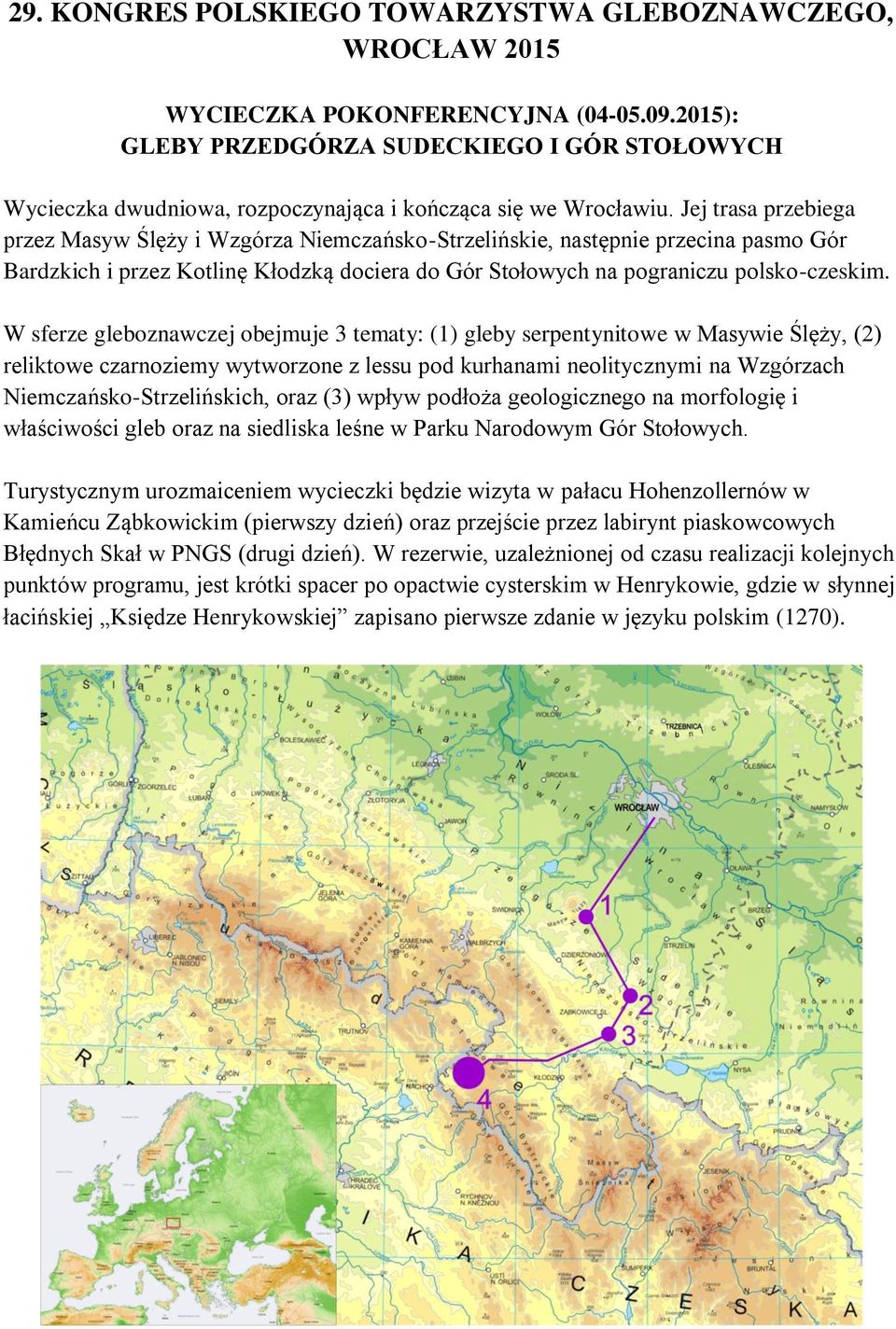 Jej trasa przebiega przez Masyw Ślęży i Wzgórza Niemczańsko-Strzelińskie, następnie przecina pasmo Gór Bardzkich i przez Kotlinę Kłodzką dociera do Gór Stołowych na pograniczu polsko-czeskim.