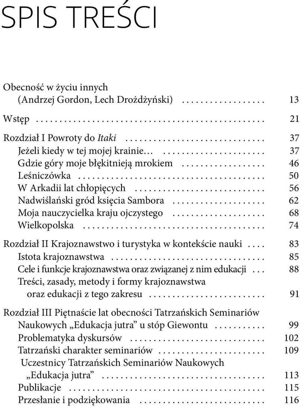 .. 74 Rozdział II Krajoznawstwo i turystyka w kontekście nauki... 83 Istota krajoznawstwa... 85 Cele i funkcje krajoznawstwa oraz związanej z nim edukacji.