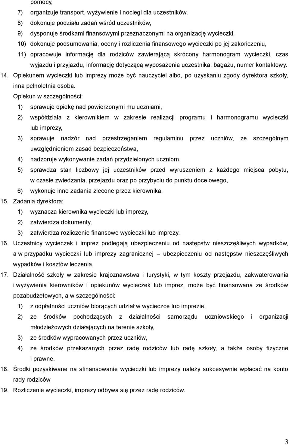 informację dotyczącą wyposażenia uczestnika, bagażu, numer kontaktowy. 14. Opiekunem wycieczki lub imprezy może być nauczyciel albo, po uzyskaniu zgody dyrektora szkoły, inna pełnoletnia osoba.