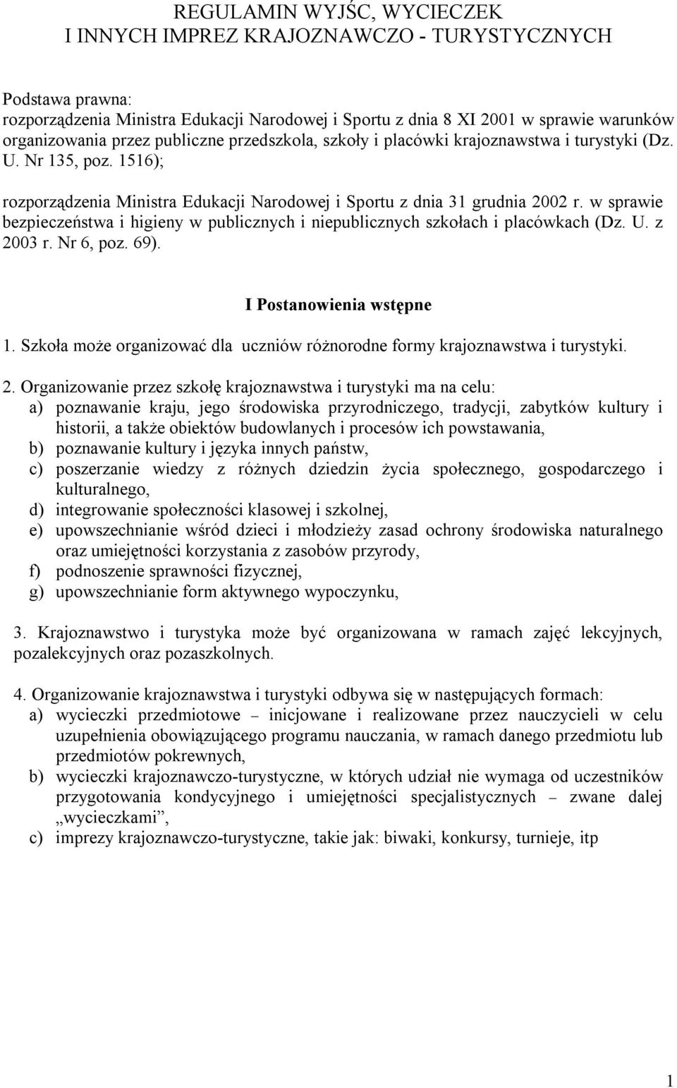 w sprawie bezpieczeństwa i higieny w publicznych i niepublicznych szkołach i placówkach (Dz. U. z 2003 r. Nr 6, poz. 69). I Postanowienia wstępne 1.