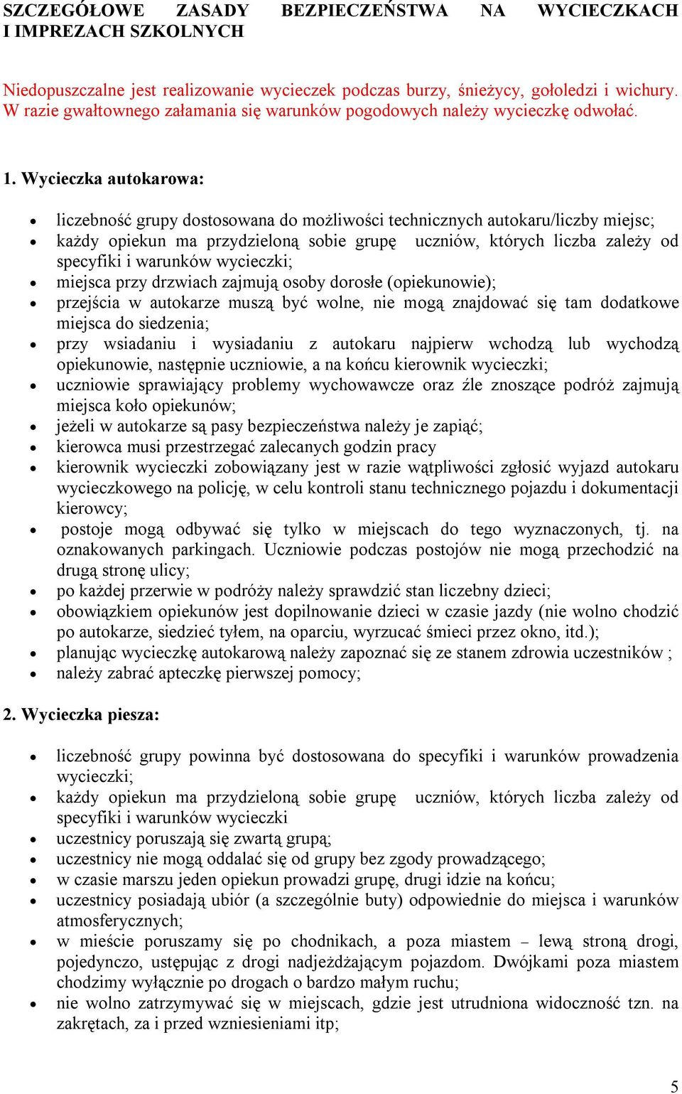 Wycieczka autokarowa: liczebność grupy dostosowana do możliwości technicznych autokaru/liczby miejsc; każdy opiekun ma przydzieloną sobie grupę uczniów, których liczba zależy od specyfiki i warunków